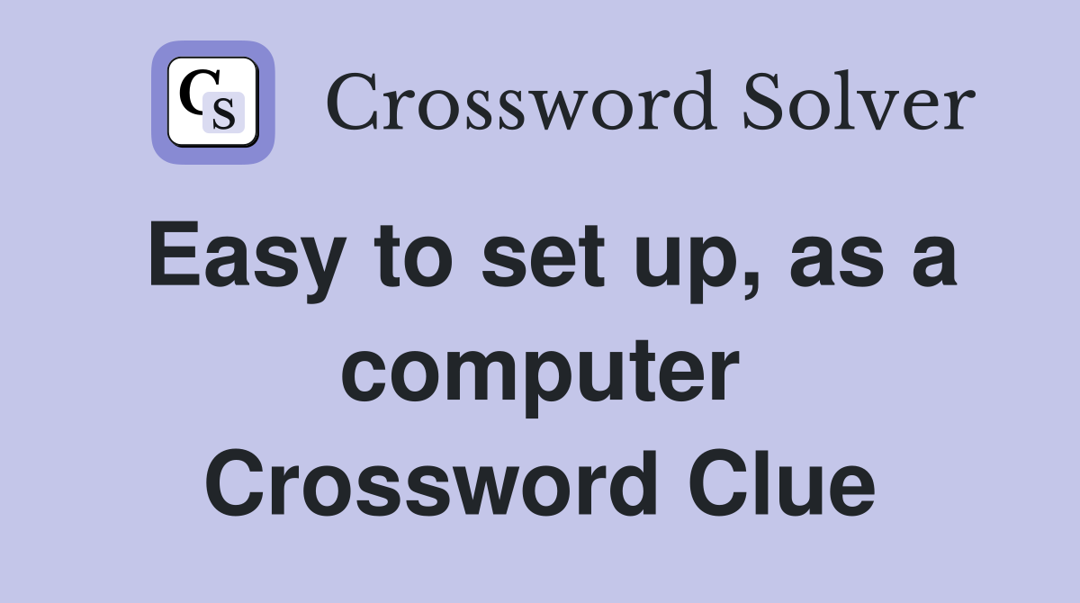 Easy to set up, as a computer Crossword Clue Answers Crossword Solver